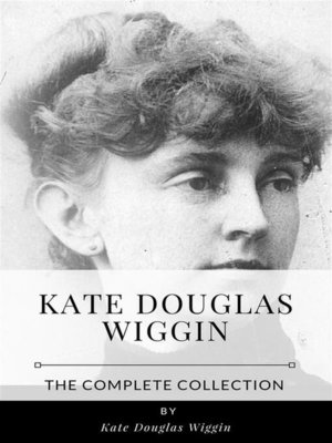 cover image of Kate Douglas Wiggin &#8211; the Complete Collection